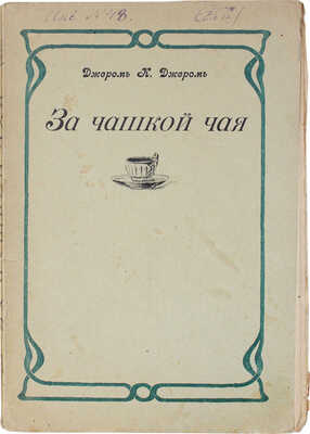 Джером Д.К. За чашкой чая / Пер. с англ. М.Н. Данилевской. СПб.: Изд-во О.Н. Поповой, 1903.